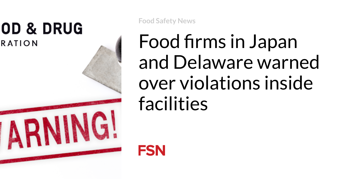 Meals companies in Japan and Delaware warned over violations inside of facilities