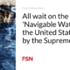 All wait on the ‘Navigable Waters’ of the United States case by the Supreme Court